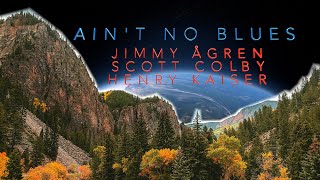 AINT NO BLUES [MU cover] by Jimmy Ågren, Scott Colby, Henry Kaiser