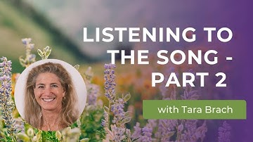 Listening to the Song: Transformative Power of Deep Listening (Part 2) | Tara Brach