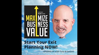 Start Exit Planning NOW! Maximize Business Value Podcast Episode 94   with TOM BRONSON