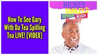 How To See Gary With Da Tea Spilling Tea LIVE!