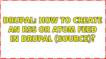 Drupal: How to create an RSS or Atom Feed in Drupal (source)?