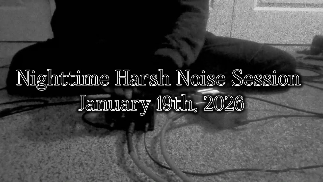 Nighttime Harsh Noise Session: January 19th, 2026 - YouTube