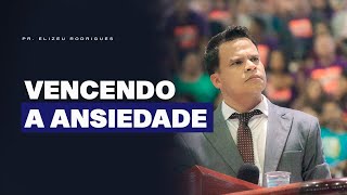 Faa Isso Para Vencer A Ansiedade  Pr Elizeu Rodrigues