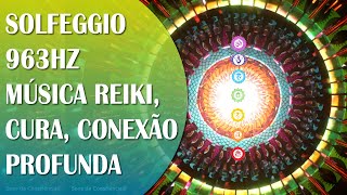 MÚSICA DE CURA ENERGÉTICA REIKI | EQUILIBRANDO OS 7 CHACRAS | SOLFEGGIO 963HZ | CONEXÃO DIVINA