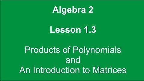 Algebra 2 Lesson 1.3 Multiplying Polynomials and An Introduction to Matrices