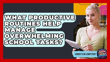 What Productive Routines Help Manage Overwhelming School Tasks? - Junior Year Jumpstart
