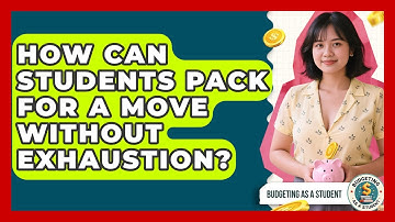 How Can Students Pack For A Move Without Exhaustion? - Budgeting as a Student