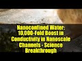 Nanoconfined Water: 10,000-Fold Boost in Conductivity in Nanoscale Channels - Science Breakthrough