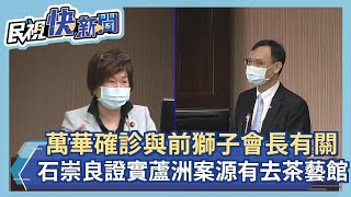 快新聞／萬華確診者與蘆洲前獅子會長有關！石崇良證實：蘆洲案源有去茶藝館－民視新聞