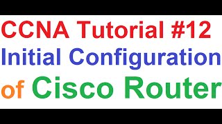 CCNA 12_Initial Configuration of Cisco Router_Best Tutorial on YouTube [1of2]
