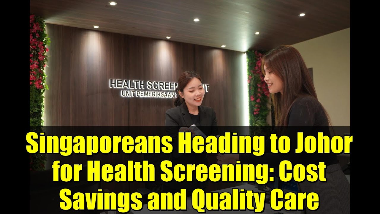 Singaporeans Heading to Johor for Health Screening: Cost Savings and Quality Care