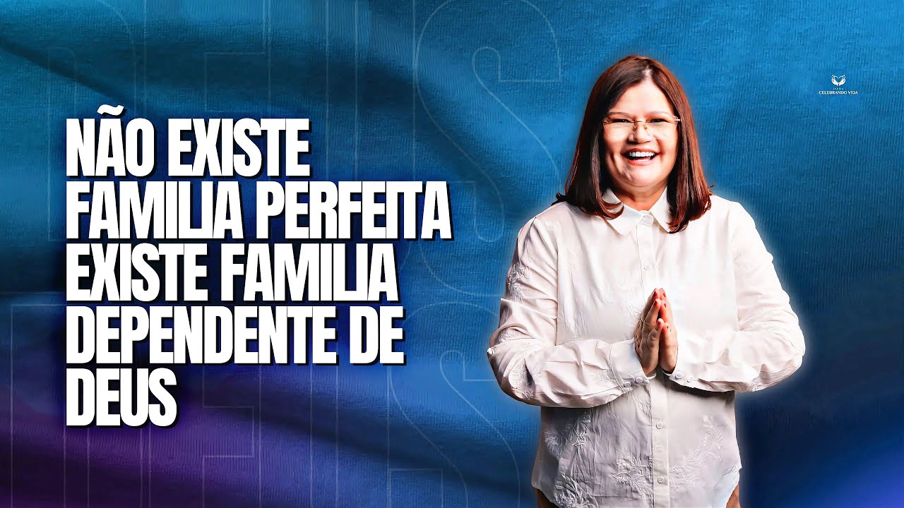 Não existe família perfeita, existe família dependente de Deus - Pastora Graça Moreira Cotrina