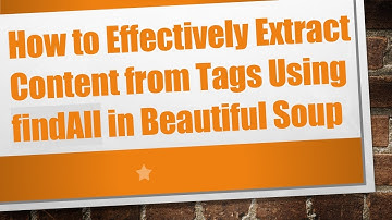 How to Effectively Extract Content from Tags Using findAll in Beautiful Soup