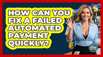 How Can You Fix A Failed Automated Payment Quickly? - Ask Your Bank Teller