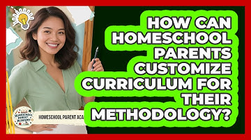 How Can Homeschool Parents Customize Curriculum For Their Methodology? - Homeschool Parent Academy