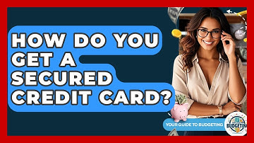 How Do You Get A Secured Credit Card? - Your Guide to Budgeting