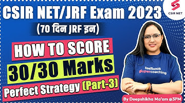 How to score 30/30 marks in CSIR NET JRF Exam 2023 | Part 3 | 70 दिन JRF इन | Deepshikha Ma