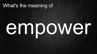 What's the meaning of "empower", How to pronounce empower?
