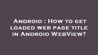 Android : How to get loaded web page title in Android WebView