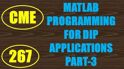 CME | Lecture-267 | MATLAB Programming for DIP Applications Part-3