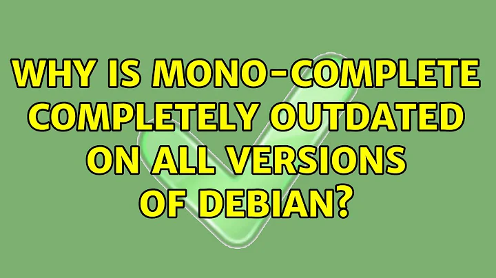 Why is mono-complete completely outdated on all versions of Debian? (5 Solutions!!)