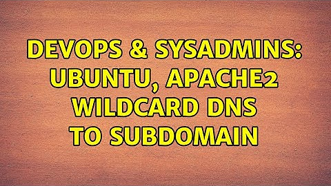 DevOps & SysAdmins: Ubuntu, apache2 wildcard dns to subdomain