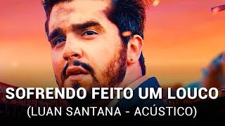 Luan Santana - Sofrendo Feito Um Louco (Acústico)