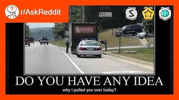 Respond to: “do you know why I pulled you over?” the BEST WAY! - r/AskReddit