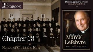 Abp. Lefebvre: The Biography: Episode 10 - Chapter 13: Herald of Christ the King