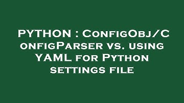 PYTHON : ConfigObj/ConfigParser vs. using YAML for Python settings file