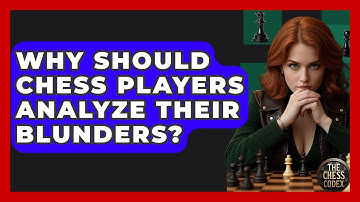 Why Should Chess Players Analyze Their Blunders? - The Chess Codex