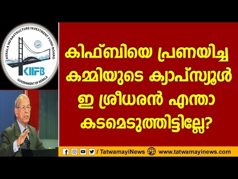 കിഫ്ബിയെ പ്രണയിച്ച കമ്മിയുടെ ക്യാപ്സ്യൂൾ ഇ ശ്രീധരൻ എന്താ കടമെടുത്തിട്ടില്ലേ?