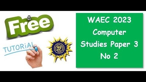 WAEC Computer Studies 2023 Paper 3 Question 2