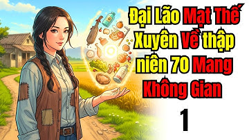 Tập 1 | Đại Lão Mạt Thế Xuyên Về thập niên 70 – Mang Không Gian Sống Sướng Như Tiên