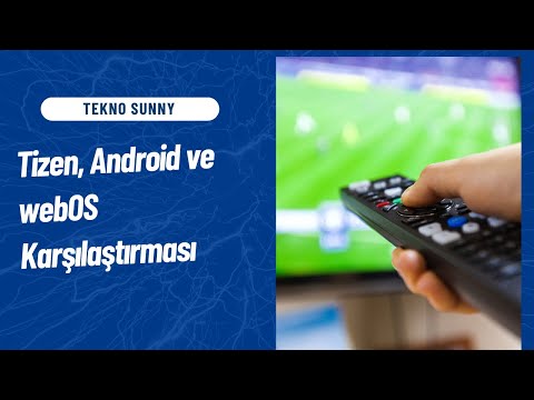 Tekno Sunny I Tizen, Android ve webOS Karşılaştırması  - Akıllı TV İşletim Sistemi Çeşitleri