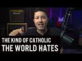 The Kind of Catholic the World Hates