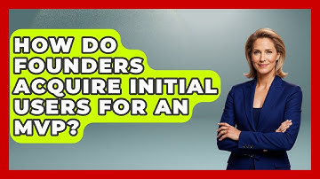 How Do Founders Acquire Initial Users For An MVP? - Founders Supporting Founders
