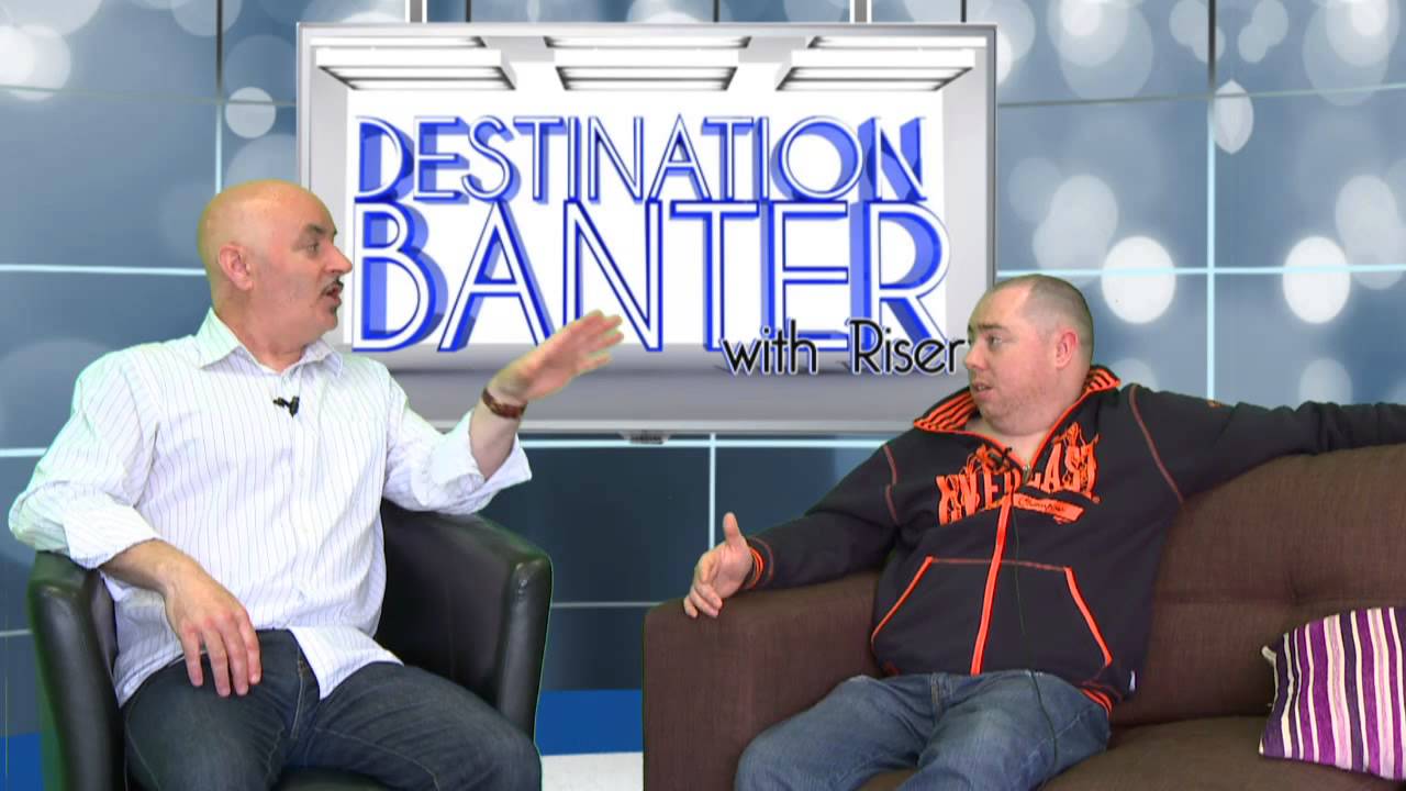 Destination Banter Adrian Patterson and Gerard Moore 21st May 2014
