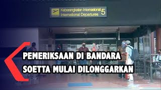 Titik Pemeriksaan di Bandara Soekarno Hatta Mulai Dilonggarkan