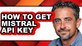 How to Get Mistral Api Key - Full Guide