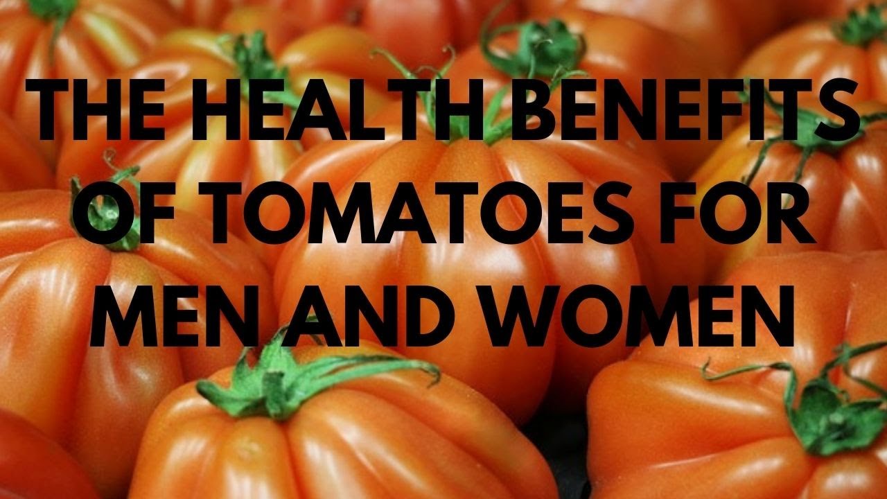 THE HEALTH BENEFITS OF TOMATOES FOR MEN AND WOMEN YouTube