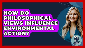 How Do Philosophical Views Influence Environmental Action? - Philosophy Beyond