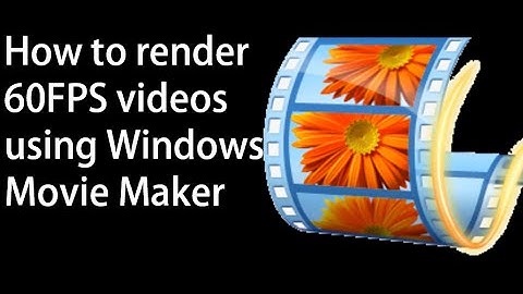 How To Render 1080p in 60FPS: Windows Movie Maker