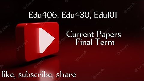 Edu406,Edu430,Edu101 Current FinalTerm Papers|Edu430 current papers|Edu406 current papers|Final Term