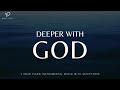 Deeper With God: 1 Hour Prayer &amp; Meditation Music | Time Alone With God