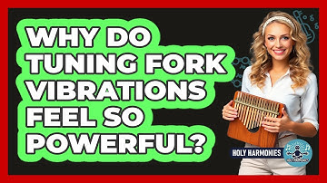 Why Do Tuning Fork Vibrations Feel So Powerful? - Holy Harmonies