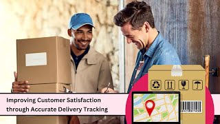 Improving Customer Satisfaction through Accurate Delivery Tracking