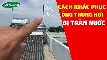 Cách Khắc Phục Ống Thông Hơi Máy Nước Nóng Năng Lượng Mặt Trời Bị Tràn Nước