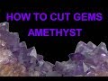 How to cut gems - Amethyst