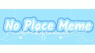 No Place Meme || Background || Free To Use || Read Desc!